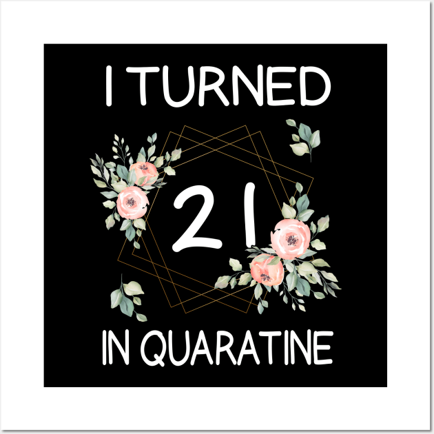 I Turned 21 In Quarantine Floral Wall Art by kai_art_studios